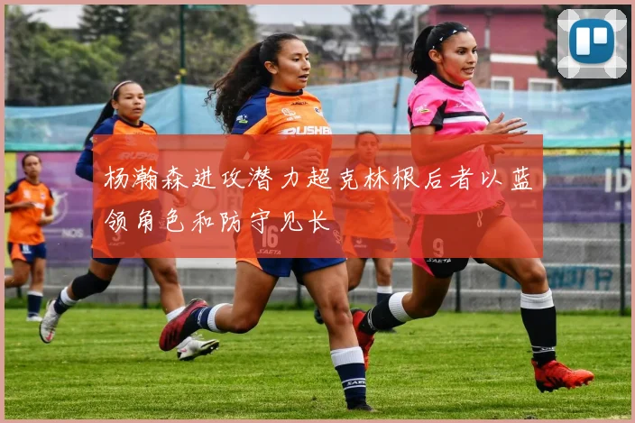杨瀚森进攻潜力超克林根后者以蓝领角色和防守见长