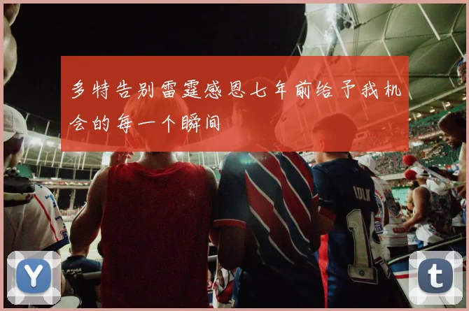 多特告别雷霆感恩七年前给予我机会的每一个瞬间
